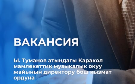 Ы. Туманов атындагы Каракол мамлекеттик музыкалык окуу жайынын директору бош кызмат ордуна сынак жарыяланат